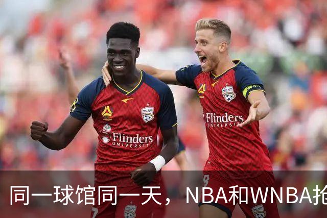 同一球馆同一天，NBA和WNBA抢场地，3500人备选方案曝光