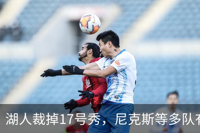 湖人裁掉17号秀，尼克斯等多队有意捡漏