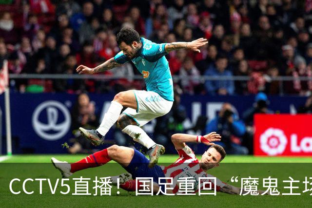 CCTV5直播！国足重回“魔鬼主场”，对手排名亚洲第23，邵佳一带队终结3连败